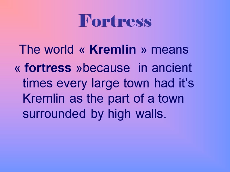 Fortress   The world « Kremlin » means  « fortress »because 